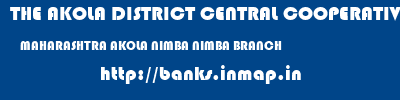 THE AKOLA DISTRICT CENTRAL COOPERATIVE BANK  MAHARASHTRA AKOLA NIMBA NIMBA BRANCH  banks information 